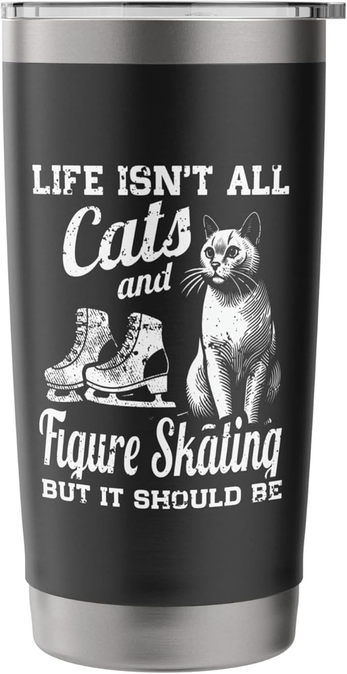 Life Isn't All Cats And Figure Skating But It Should Be Stainless Steel Insulated Tumbler
