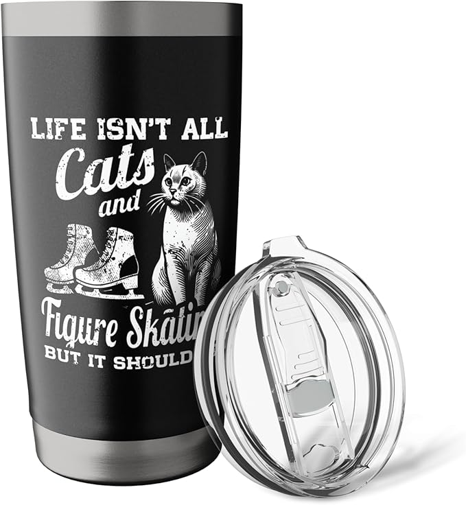 Life Isn't All Cats And Figure Skating But It Should Be Stainless Steel Insulated Tumbler